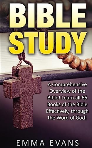 Bible Study A Comprehensive Overview of the Bible: Learn All 66 Books of the Bible Effectively Through the Word of God!