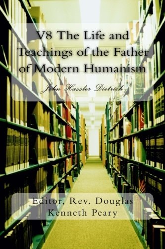 V8 The Life and Teachings of the Father of Modern Humanism John Hassler Dietrich