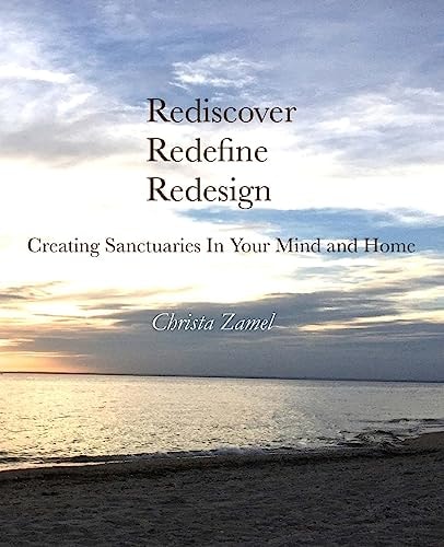 Rediscover Redefine Redesign Creating Sanctuaries In Your Mind and Home