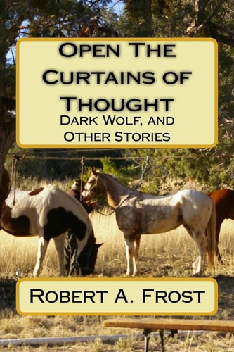 Open The Curtains of Thought Dark Wolf, and Other Stories and Poems