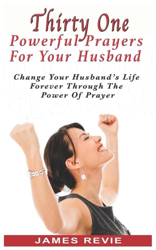 Thirty One Powerful Prayers For Your Husband Change Your Husband's Life Forever