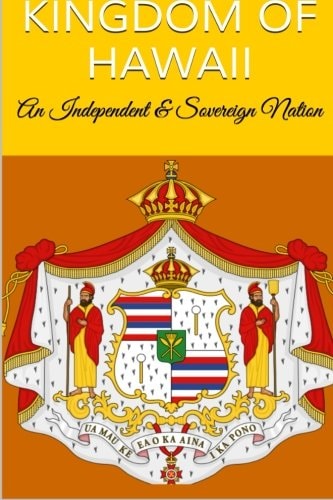 Kingdom of Hawaii An Independent and Sovereign Nation