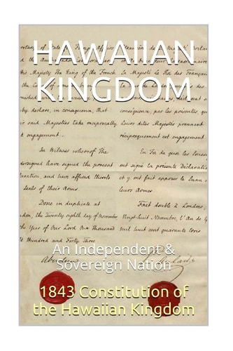 1843 Constitution of the Hawaiian Kingdom The Hawaiian Kingdom~an Independent and Sovereign Neutral Nation