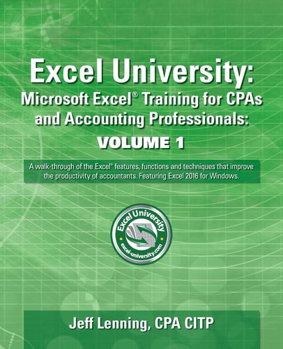 Excel University Microsoft Excel Training for CPAs and Accounting Professionals: Volume 1: Featuring Excel 2016 for Windows