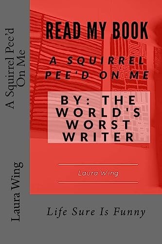 A Squirrel Pee'd On Me By: The World's Worst Writer