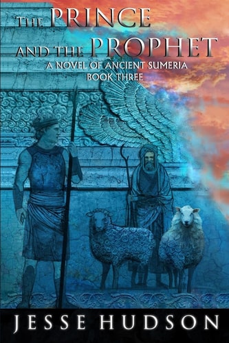 The Prince and the Prophet Novels of Ancient Sumeria Book 3