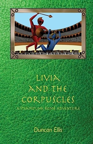 Livia and the Corpuscles A Steampunk Rome Adventure