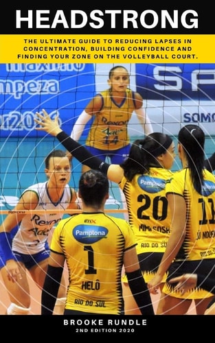 Headstrong The Ultimate Guide to Reducing Lapses in Concentration, Building Confidence and Finding Your Zone on the Volleyball Court.