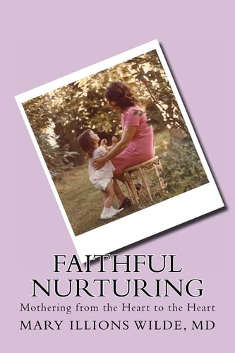Faithful Nurturing Mothering from the Heart, to the Heart
