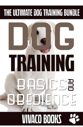 Dog Training The Ultimate Dog Training Bundle: Training Basics And How To Effectively Train An Obedient Dog Without Being A Dog Whisperer