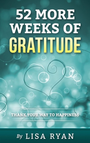 52 More Weeks of Gratitude Thank Your Way to Happiness