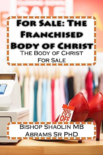For Sale The Franchised Body of Christ: The Body of Christ For Sale