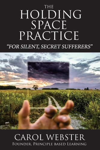 The Holding Space Practice How to Find Deep and Permanent Peace, Happiness and Internal Joy Regardless of Past Traumas, Present Challenges, Or Future Fears.