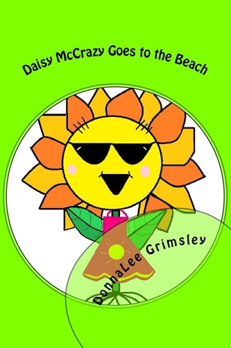 Daisy McCrazy Goes to the Beach Original, Imaginative with Colorful Illustrations. Little Girls Will Love this Active, Energetic, Little Flower. Book 2 of the Daisy McCrazy Series. Ages 6-9. 1st - 4th Grades. A Few "challenge" Words Might Require Assistan