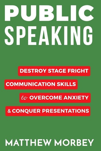 Public Speaking Destroy Stage Fright Communication Skills to Overcome Anxiety and Conquer Presentations