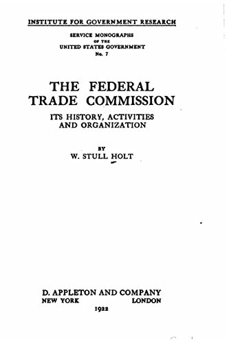 The Federal Trade Commission, Its History, Activities and Organization