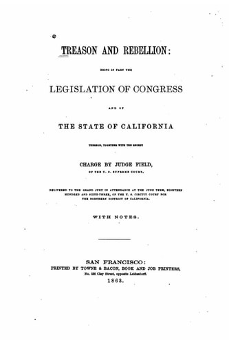 Treason and Rebellion, Being in Part the Legislation of Congress and of the State of California