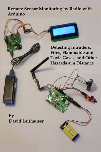 Remote Sensor Monitoring by Radio with Arduino Detecting Intruders, Fires, Flammable and Toxic Gases, and Other Hazards at a Distance