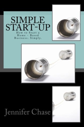 Simple Start-Up How to Start a Home - Based Business. Simply.