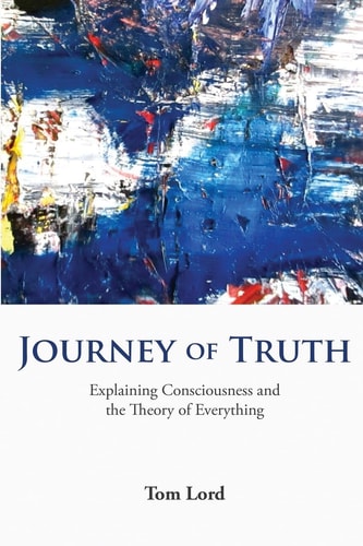 Journey of Truth Explaining Consciousness and the Theory of Everything