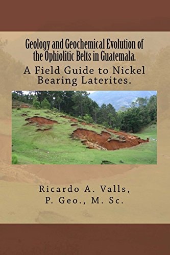 Geology and Geochemical Evolution of the Ophiolitic Belts in Guatemala. A Field Guide to Nickel Bearing Laterites.