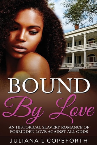 Bound by Love An Historical Slavery Romance of Forbidden Love Against All Odds