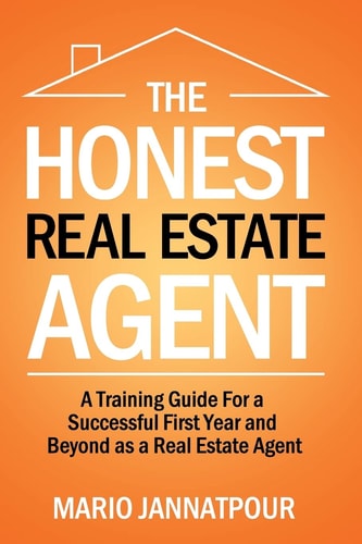 The Honest Real Estate Agent A Training Guide for a Successful First Year and Beyond as a Real Estate Agent