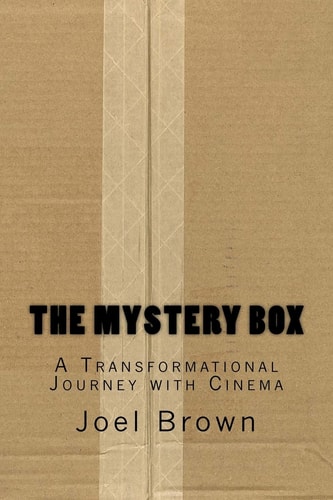 The Mystery Box A Transformational Journey with Cinema: The Mystery Box: A Transformational Journey with Cinema