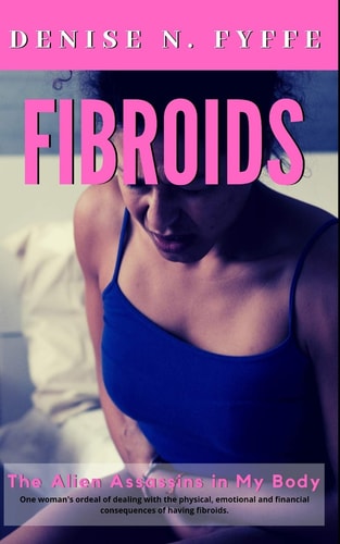 Fibroids The Alien Assassins in My Body