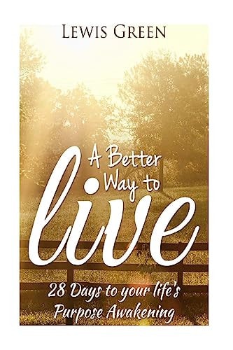 A Better Way to Live 28 Days to Your Life's Purpose Awakening.