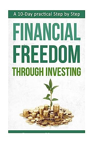 A 10-Day Practical Step by Step. Financial Freedom Through Investing