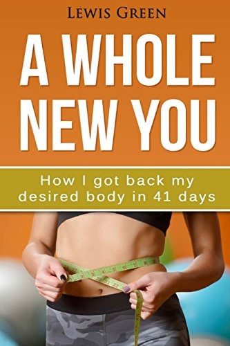A Whole New You How I Got Back My Desired Body in 41 Days.