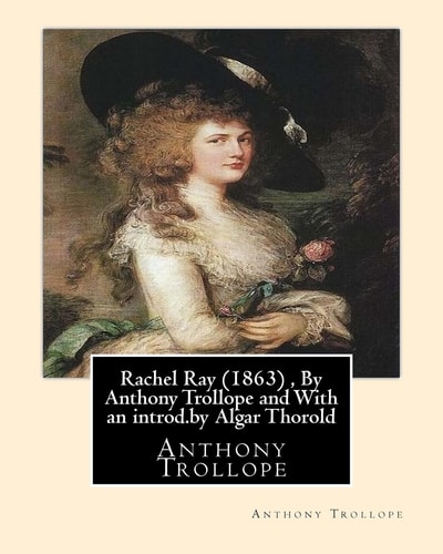 Rachel Ray (1863), By Anthony Trollope and With an Introd.by Algar Thorold (Thorold, Algar Labouchere, 1866-1936)
