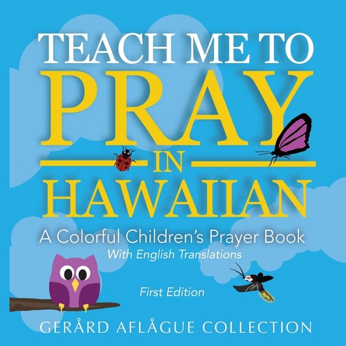Teach Me to Pray in Hawaiian A Colorful Children's Prayer Book