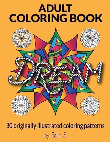Adult Coloring Book Dream Adult Coloring Books, 30 Originally Illustrated Coloring Patterns for Stress Relief, Abstract Patterns, Unique Stress Relieving Illustrations, Coloring Books for Adults