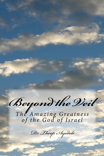 Beyond the Veil The Amazing Greatness of the God of Israel