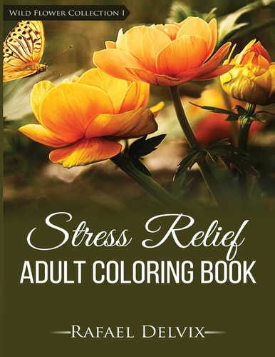 Stress Relief Adult Coloring Book, Wild Flower Collection I Adult Coloring Books for Men and Women