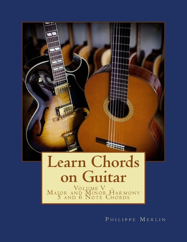 Learn Chords on Guitar Volume V - Major and Minor Harmony 5 and 6 Note Chords