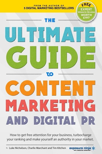 The Ultimate Guide to Content Marketing and Digital PR How to Get Attention for Your Business, Turbocharge Your Ranking and Establish Yourself As an Authority in Your Market
