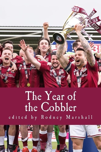The Year of the Cobbler Reflections on a Lifetime and a Season Supporting Northampton Town FC