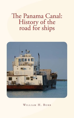 The Panama Canal : History of the Road for Ships With Illustrations