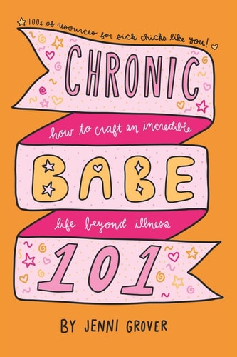 ChronicBabe 101 How to Craft an Incredible Life Beyond Illness