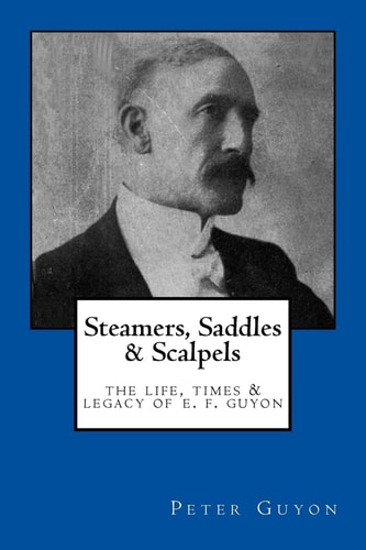 Steamers, Saddles, and Scalpels The Life, Times, and Legacy of E. F. Guyon