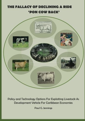 The Fallacy of Declining a Ride 'Pon Cow Back' Policy and Technology Options for Exploiting Livestock As Development Vehicle for Caribbean Economies