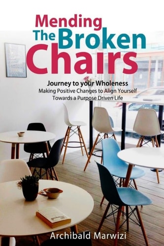 Mending The Broken Chairs - Journey to Your Wholeness Making Positive Changes and Aligning Yourself Towards a Purpose-driven Life