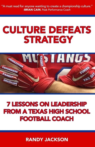 Culture Defeats Strategy 7 Lessons on Leadership From A Texas High School Football Coach