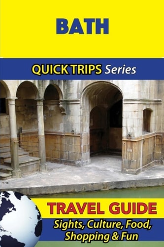 Bath Travel Guide (Quick Trips Series) Sights, Culture, Food, Shopping and Fun