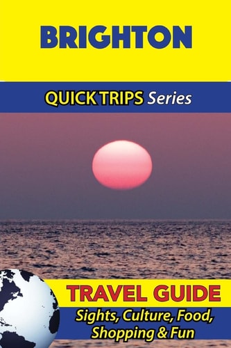 Brighton Travel Guide (Quick Trips Series) Sights, Culture, Food, Shopping and Fun