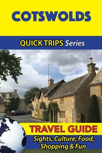 Cotswolds Travel Guide (Quick Trips Series) Sights, Culture, Food, Shopping and Fun