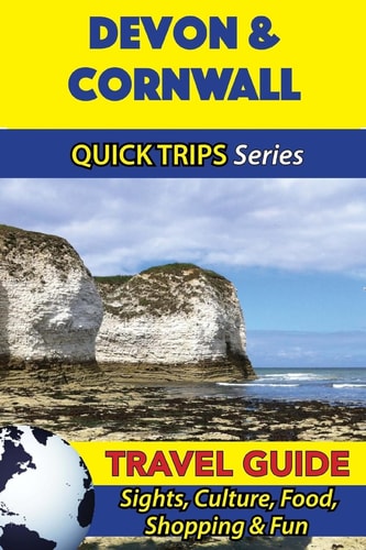 Devon and Cornwall Travel Guide (Quick Trips Series) Sights, Culture, Food, Shopping and Fun